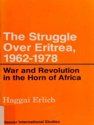 Sự kiện Xung đột Eritrea-Ethiopia 1962–2000: Cuộc đấu tranh giành độc lập và hậu quả về chính trị của nó